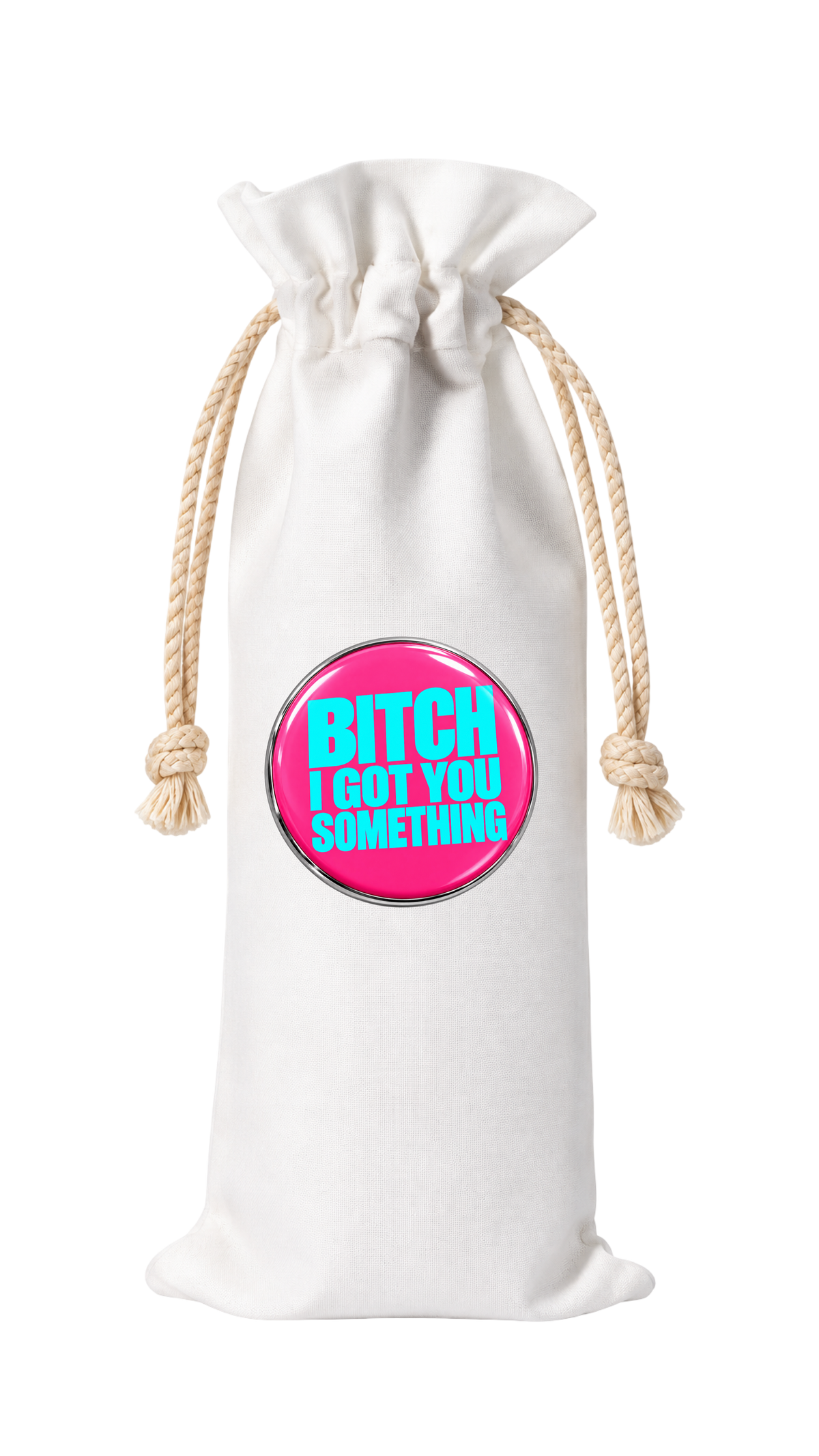 BITCH, I GOT YOU SOMETHING WINE BAG