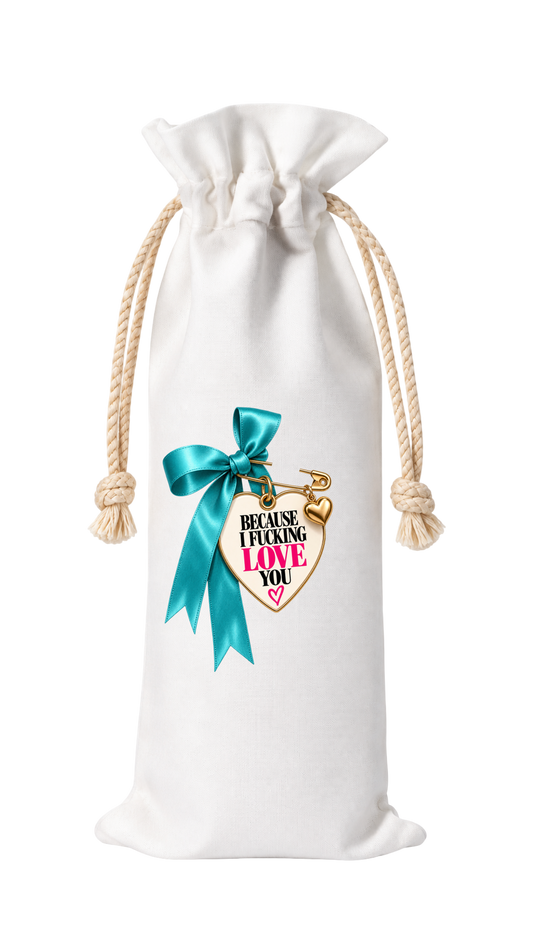BECAUSE I FUCKING LOVE YOU WINE BAG